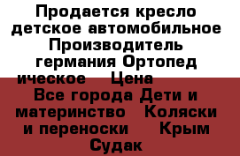 Продается кресло детское автомобильное.Производитель германия.Ортопед ическое  › Цена ­ 3 500 - Все города Дети и материнство » Коляски и переноски   . Крым,Судак